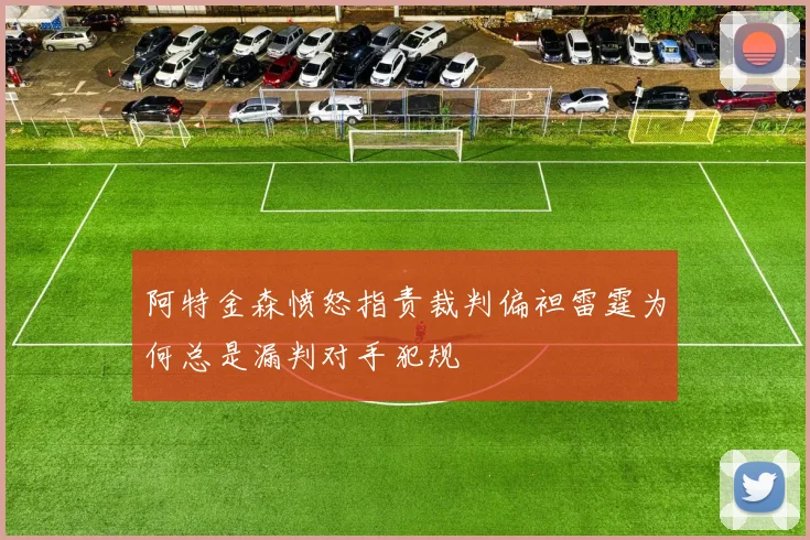 阿特金森愤怒指责裁判偏袒雷霆为何总是漏判对手犯规