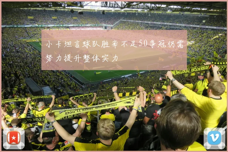小卡坦言球队胜率不足50争冠仍需努力提升整体实力