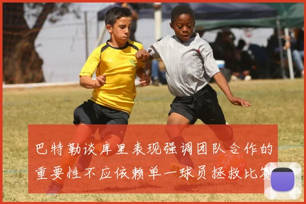巴特勒谈库里表现强调团队合作的重要性不应依赖单一球员拯救比赛