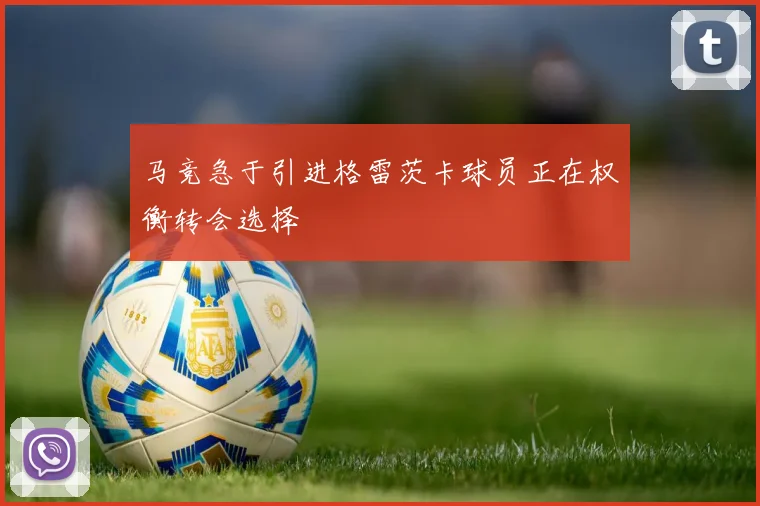 马竞急于引进格雷茨卡球员正在权衡转会选择