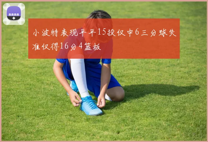 小波特表现平平15投仅中6三分球失准仅得16分4篮板