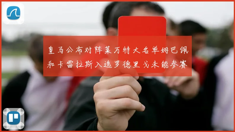 皇马公布对阵莱万特大名单姆巴佩和卡雷拉斯入选罗德里戈未能参赛