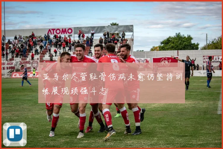 亚马尔尽管耻骨伤病未愈仍坚持训练展现顽强斗志