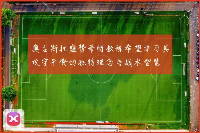 奥古斯托盛赞蒂特教练希望学习其攻守平衡的独特理念与战术智慧